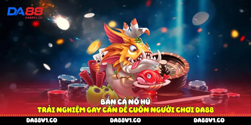 Bắn cá nổ hũ