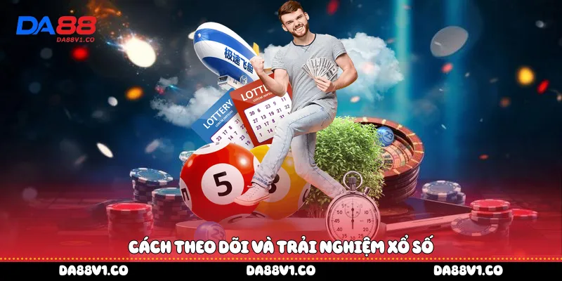 Cách theo dõi và trải nghiệm xổ số