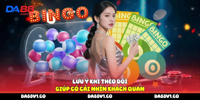 Lưu ý khi theo dõi giúp có cái nhìn khách quan