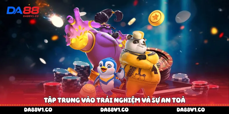 tập trung vào trải nghiệm và sự an toà