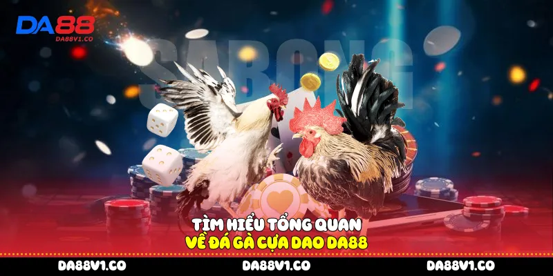 Tìm hiểu tổng quan về đá gà cựa dao Da88