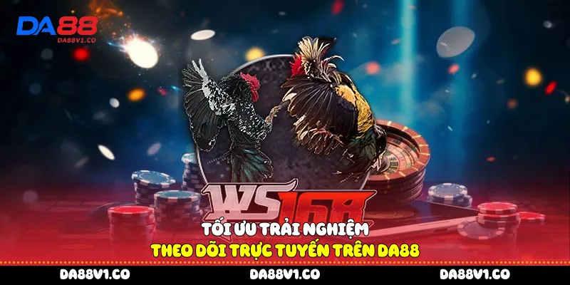 Tối ưu trải nghiệm theo dõi trực tuyến trên Da88