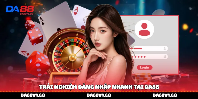 Trải nghiệm đăng nhập nhanh tại Da88