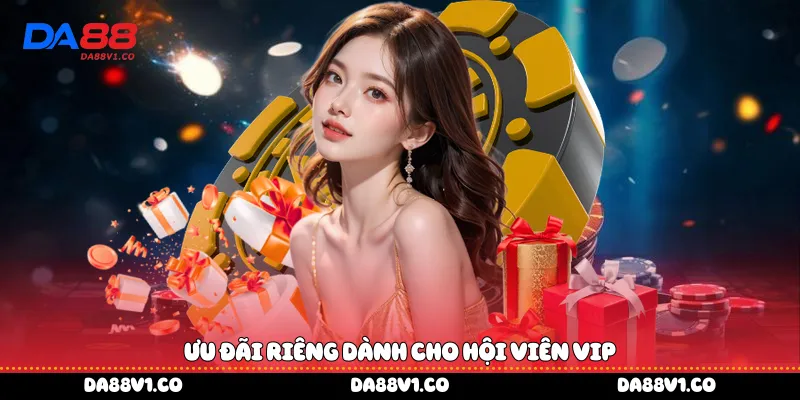Ưu đãi riêng dành cho hội viên VIP