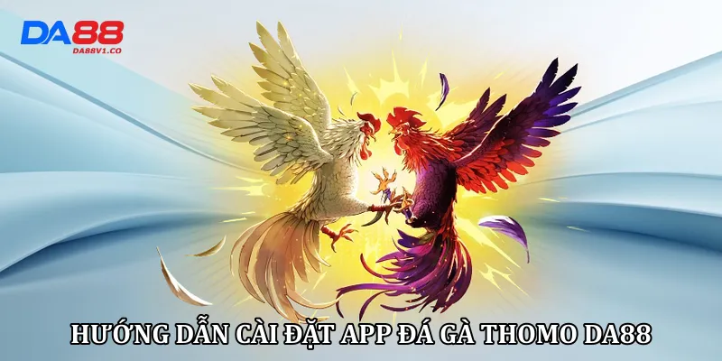 Hướng dẫn cài đặt app đá gà thomo Da88